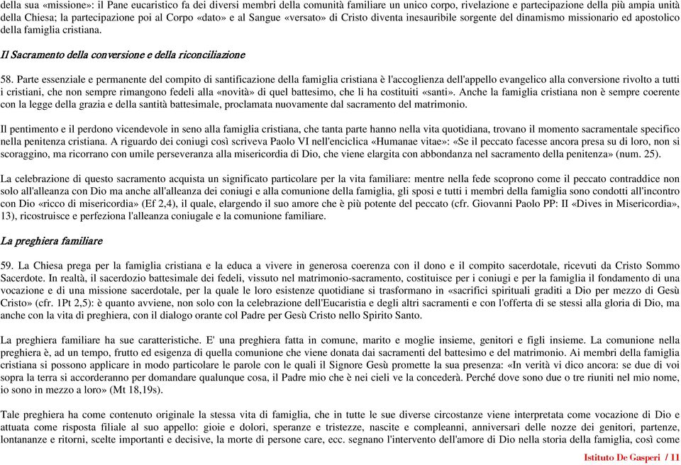 Parte essenziale e permanente del compito di santificazione della famiglia cristiana è l'accoglienza dell'appello evangelico alla conversione rivolto a tutti i cristiani, che non sempre rimangono