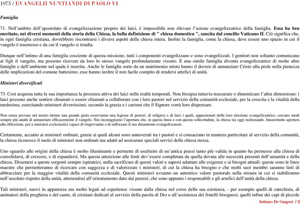 Ciò significa che, in ogni famiglia cristiana, dovrebbero riscontrarsi i diversi aspetti della chiesa intera.