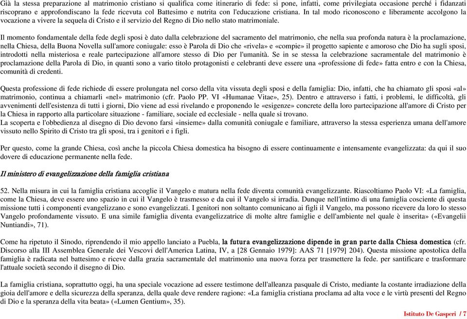 Il momento fondamentale della fede degli sposi è dato dalla celebrazione del sacramento del matrimonio, che nella sua profonda natura è la proclamazione, nella Chiesa, della Buona Novella sull'amore