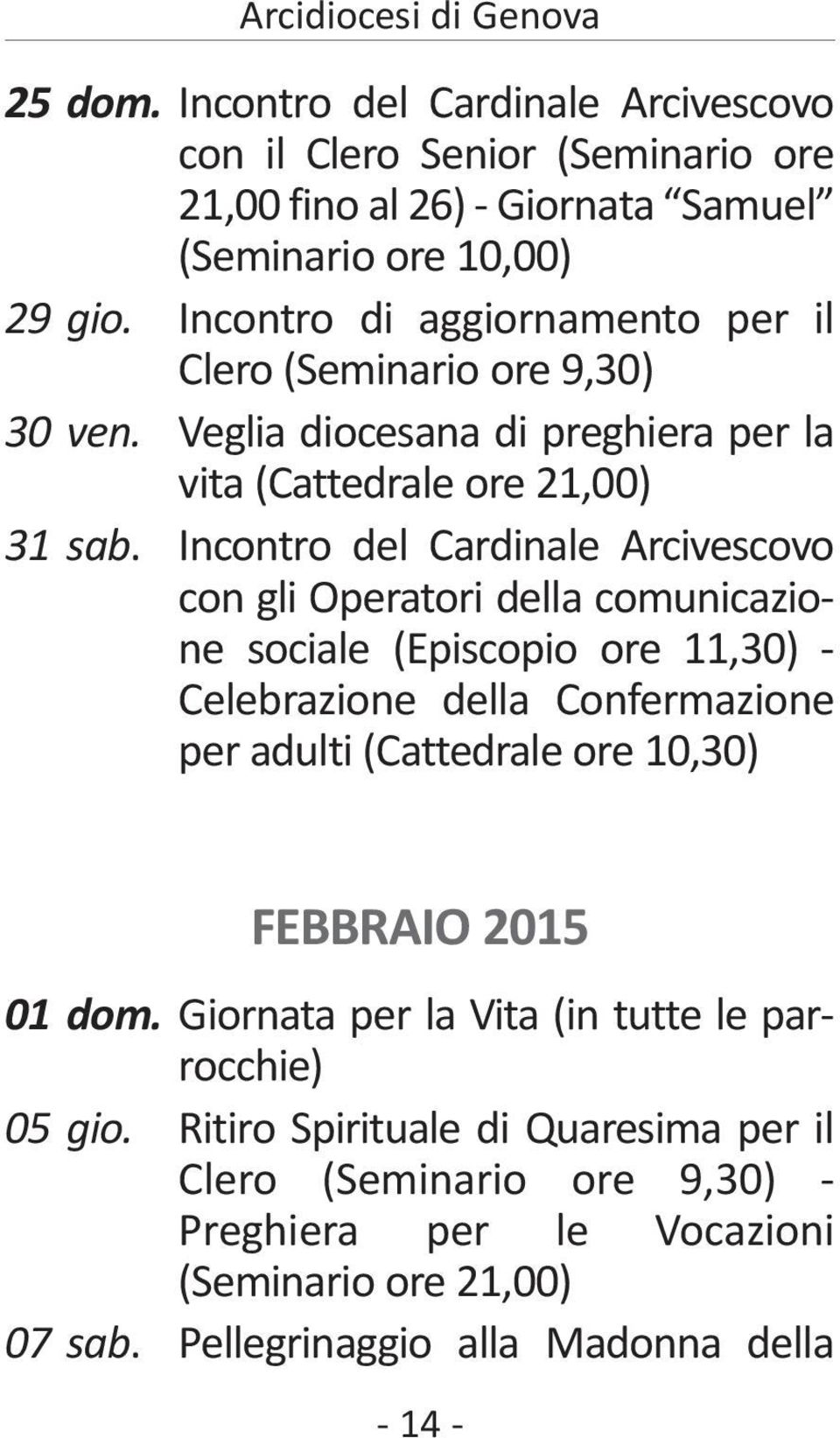 Incontro del Cardinale Arcivescovo con gli Operatori della comunicazione sociale (Episcopio ore 11,30) - Celebrazione della Confermazione per adulti (Cattedrale ore 10,30)