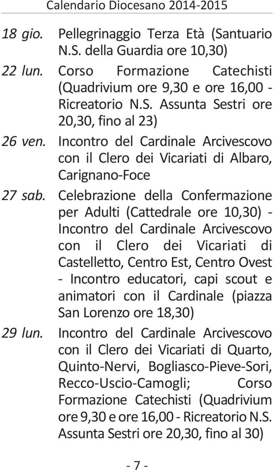 Celebrazione della Confermazione per Adulti (Cattedrale ore 10,30) - Incontro del Cardinale Arcivescovo con il Clero dei Vicariati di Castelletto, Centro Est, Centro Ovest - Incontro educatori, capi