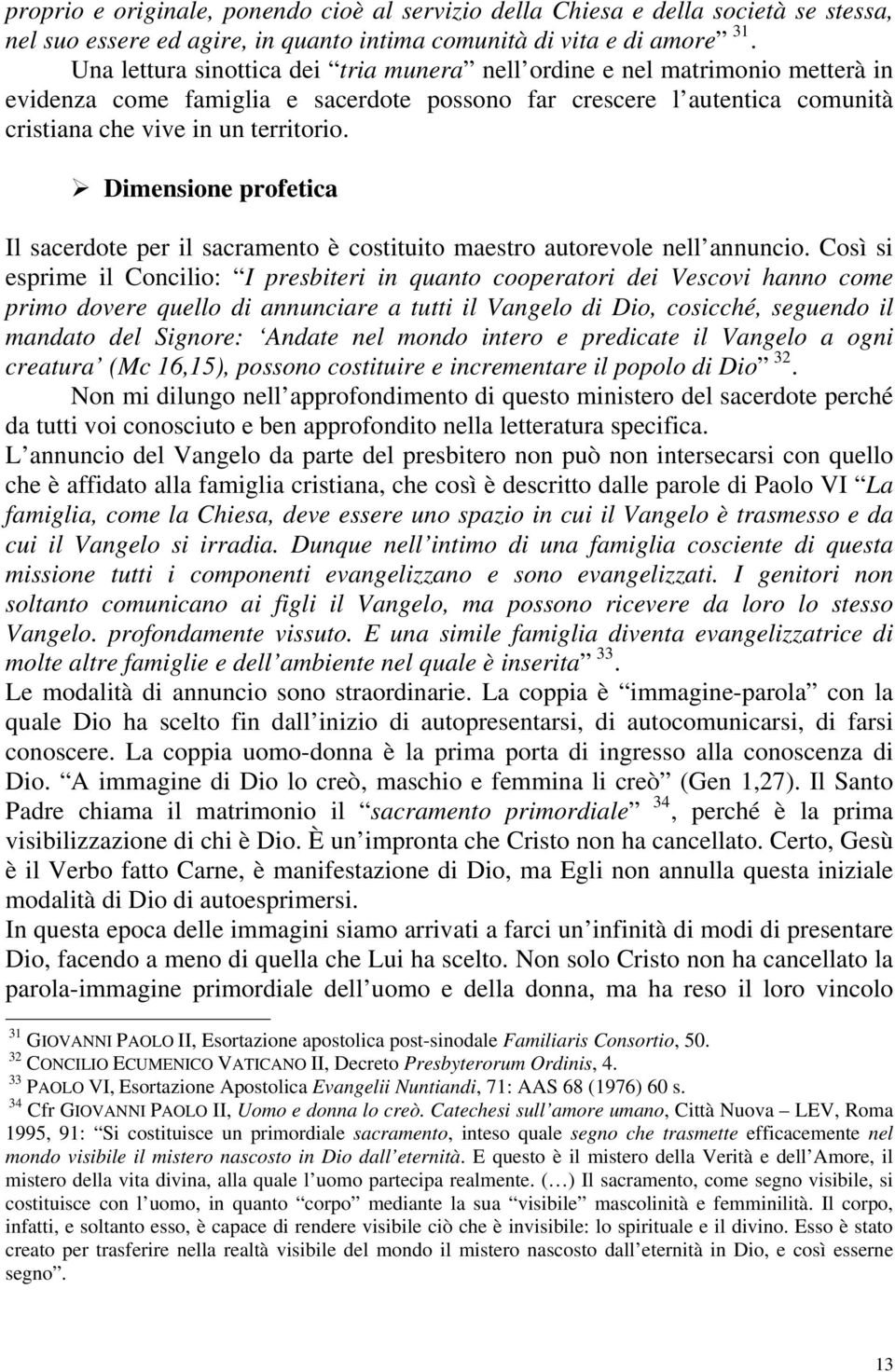 Dimensione profetica Il sacerdote per il sacramento è costituito maestro autorevole nell annuncio.