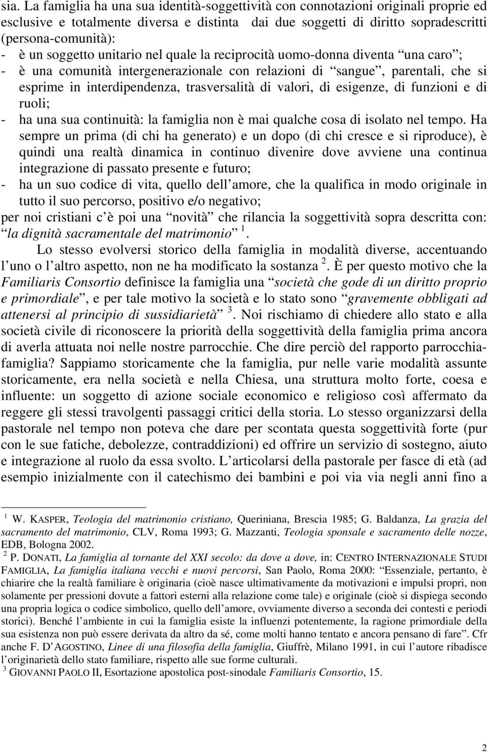 valori, di esigenze, di funzioni e di ruoli; - ha una sua continuità: la famiglia non è mai qualche cosa di isolato nel tempo.