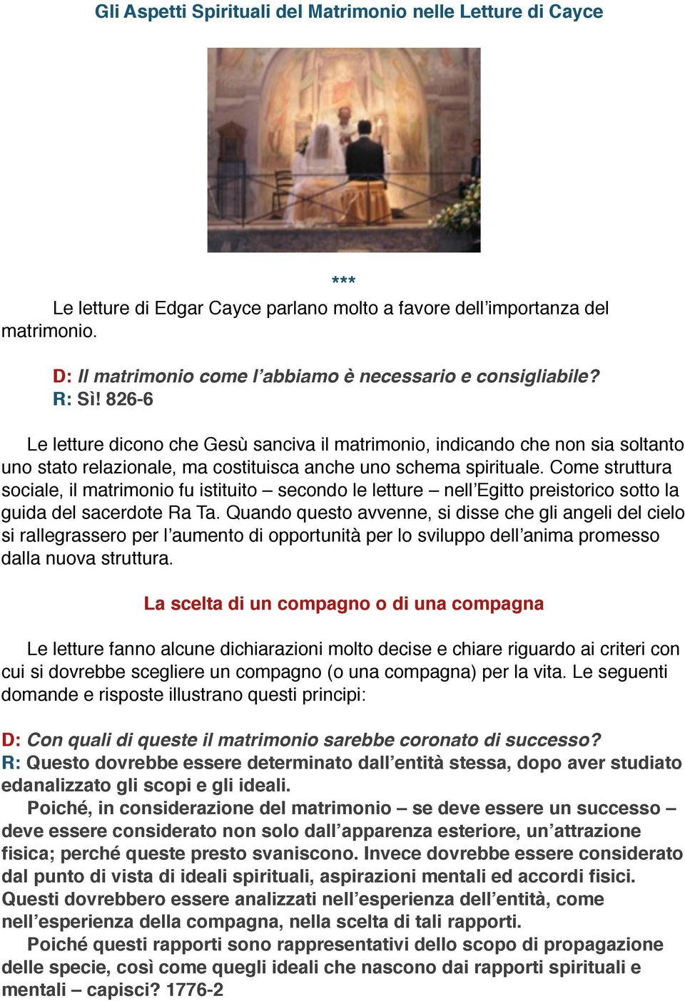 R: Sì 826-6 Le letture dicono che Gesù sanciva il matrimonio, indicando che non sia soltanto uno stato relazionale, ma costituisca anche uno schema spirituale.