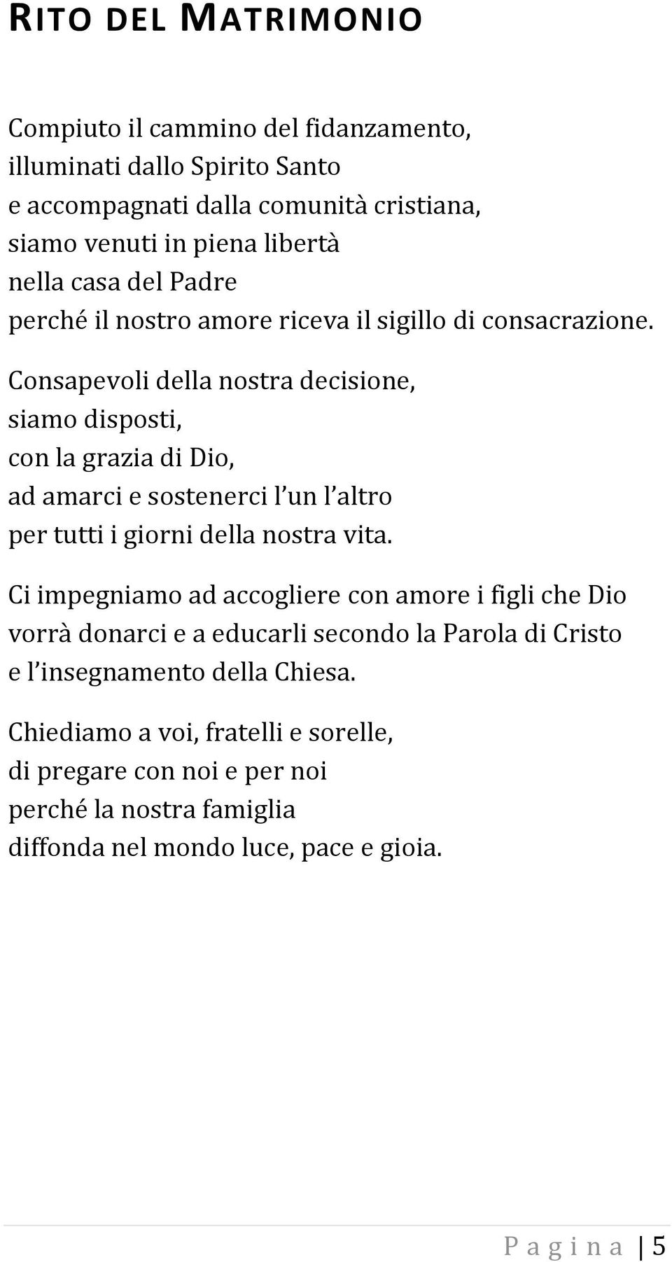 Consapevoli della nostra decisione, siamo disposti, con la grazia di Dio, ad amarci e sostenerci l un l altro per tutti i giorni della nostra vita.