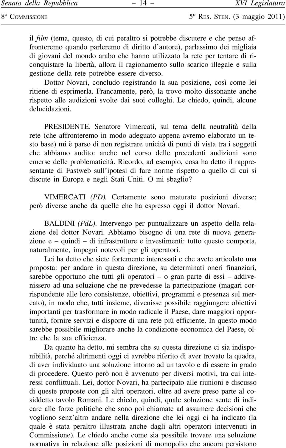 Dottor Novari, concludo registrando la sua posizione, così come lei ritiene di esprimerla. Francamente, però, la trovo molto dissonante anche rispetto alle audizioni svolte dai suoi colleghi.