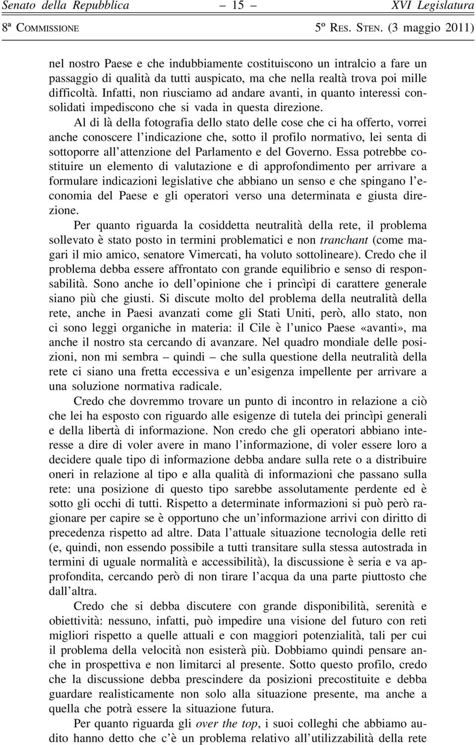 Al di là della fotografia dello stato delle cose che ci ha offerto, vorrei anche conoscere l indicazione che, sotto il profilo normativo, lei senta di sottoporre all attenzione del Parlamento e del