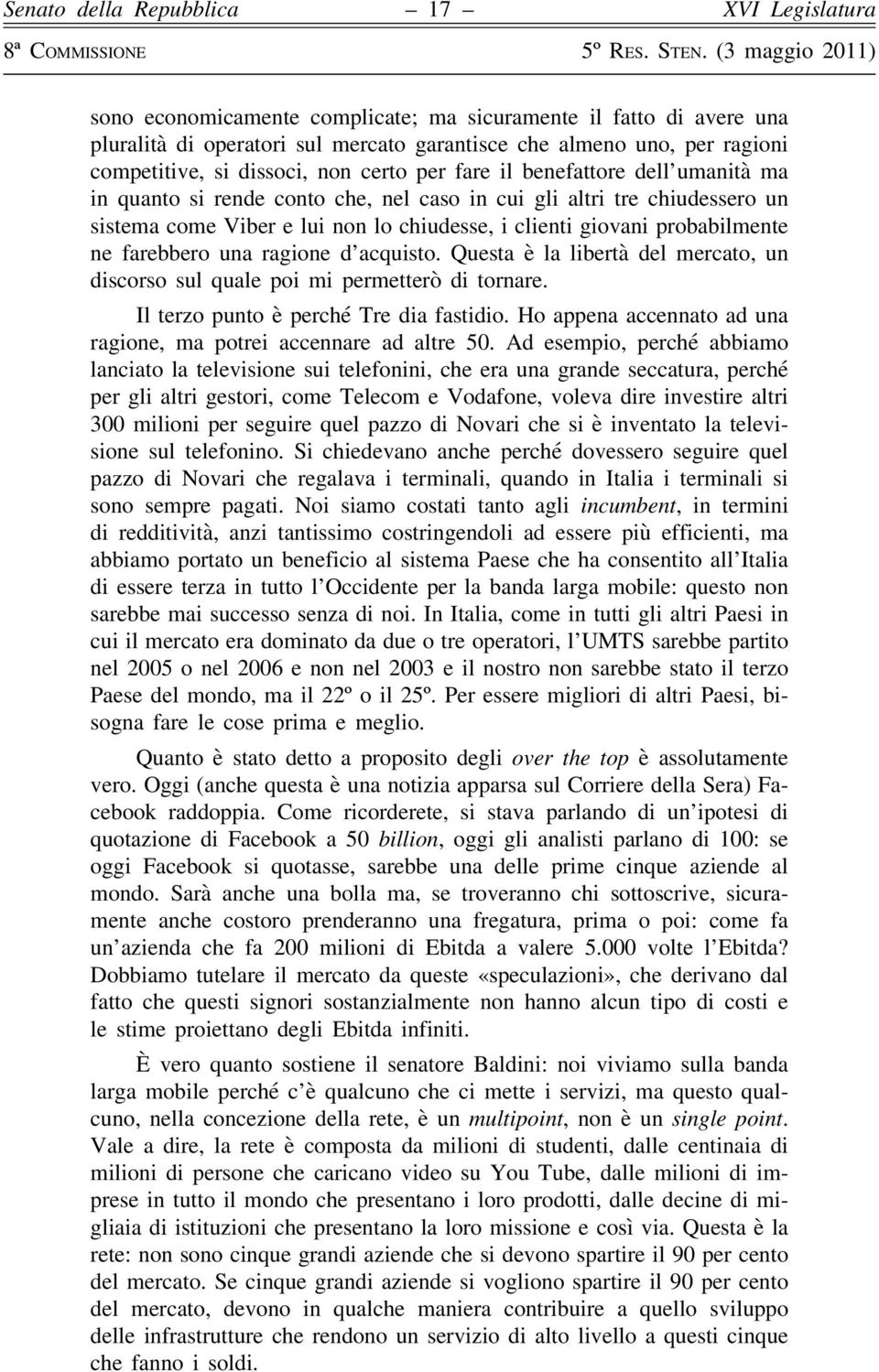 ragione d acquisto. Questa è la libertà del mercato, un discorso sul quale poi mi permetterò di tornare. Il terzo punto è perché Tre dia fastidio.