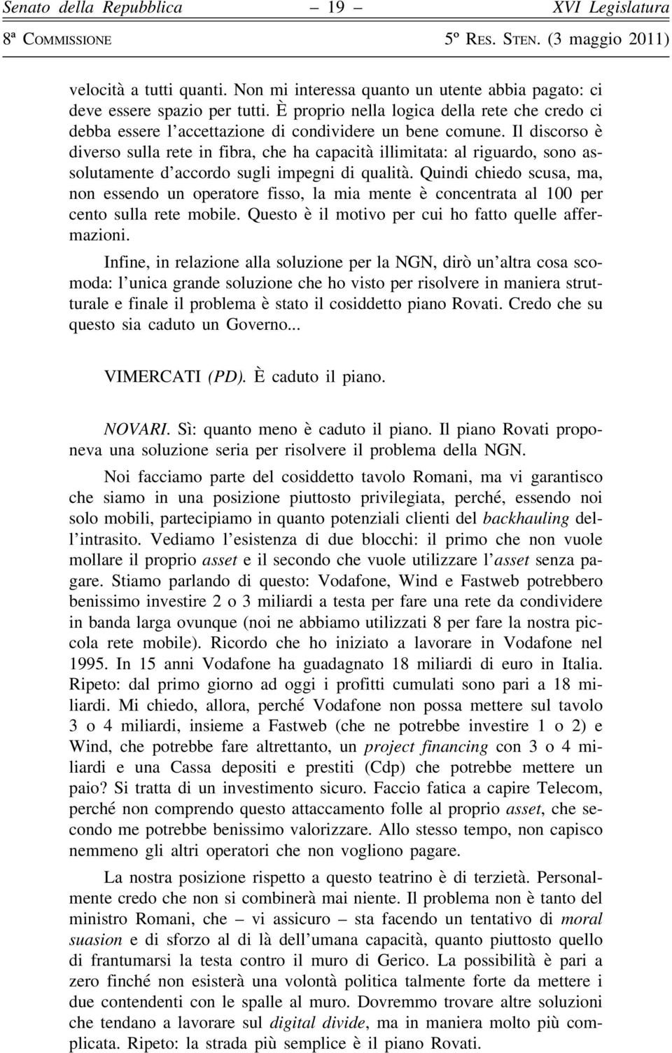 Il discorso è diverso sulla rete in fibra, che ha capacità illimitata: al riguardo, sono assolutamente d accordo sugli impegni di qualità.