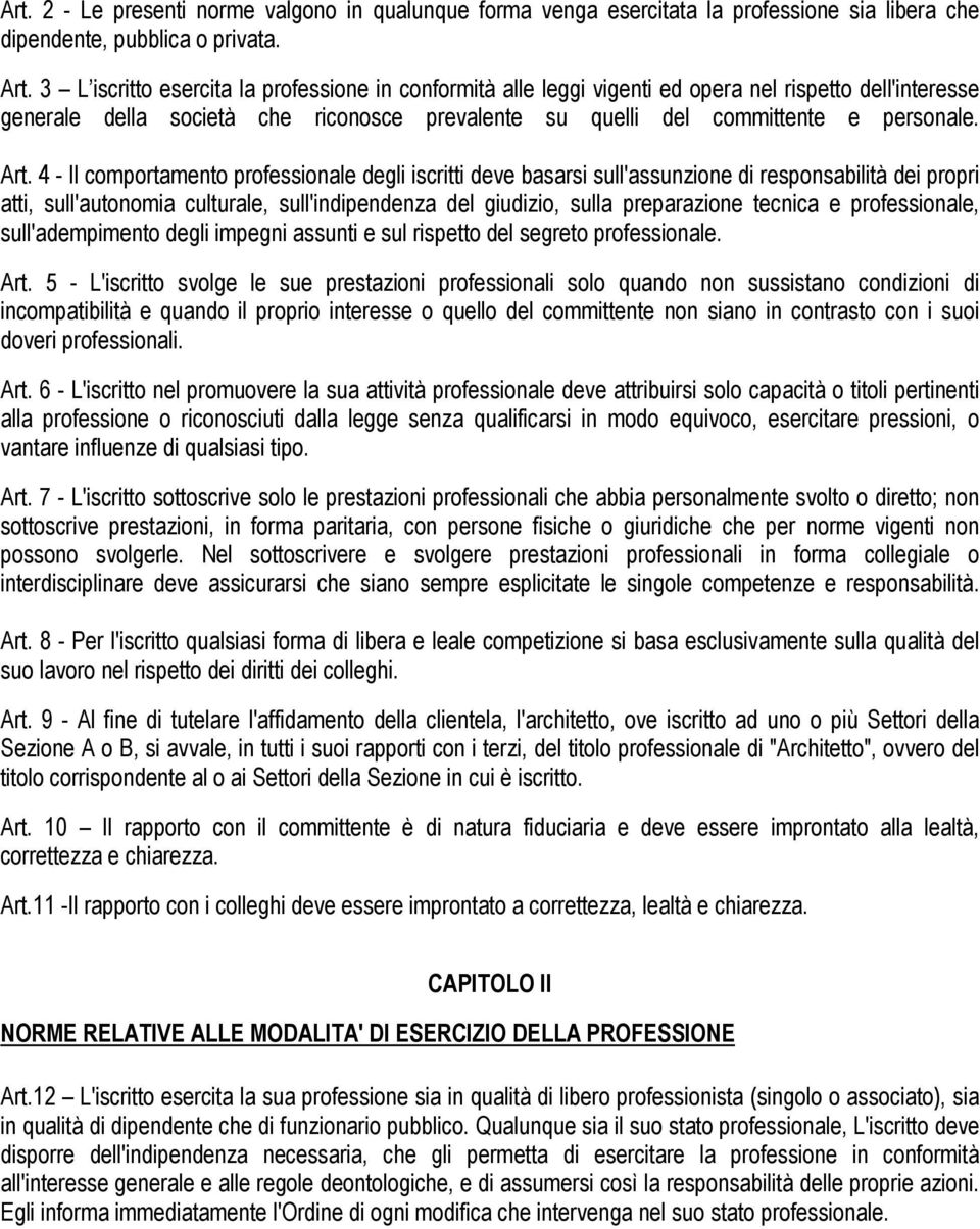 4 - Il comportamento professionale degli iscritti deve basarsi sull'assunzione di responsabilità dei propri atti, sull'autonomia culturale, sull'indipendenza del giudizio, sulla preparazione tecnica