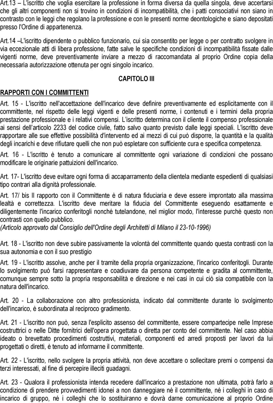 14 L'iscritto dipendente o pubblico funzionario, cui sia consentito per legge o per contratto svolgere in via eccezionale atti di libera professione, fatte salve le specifiche condizioni di