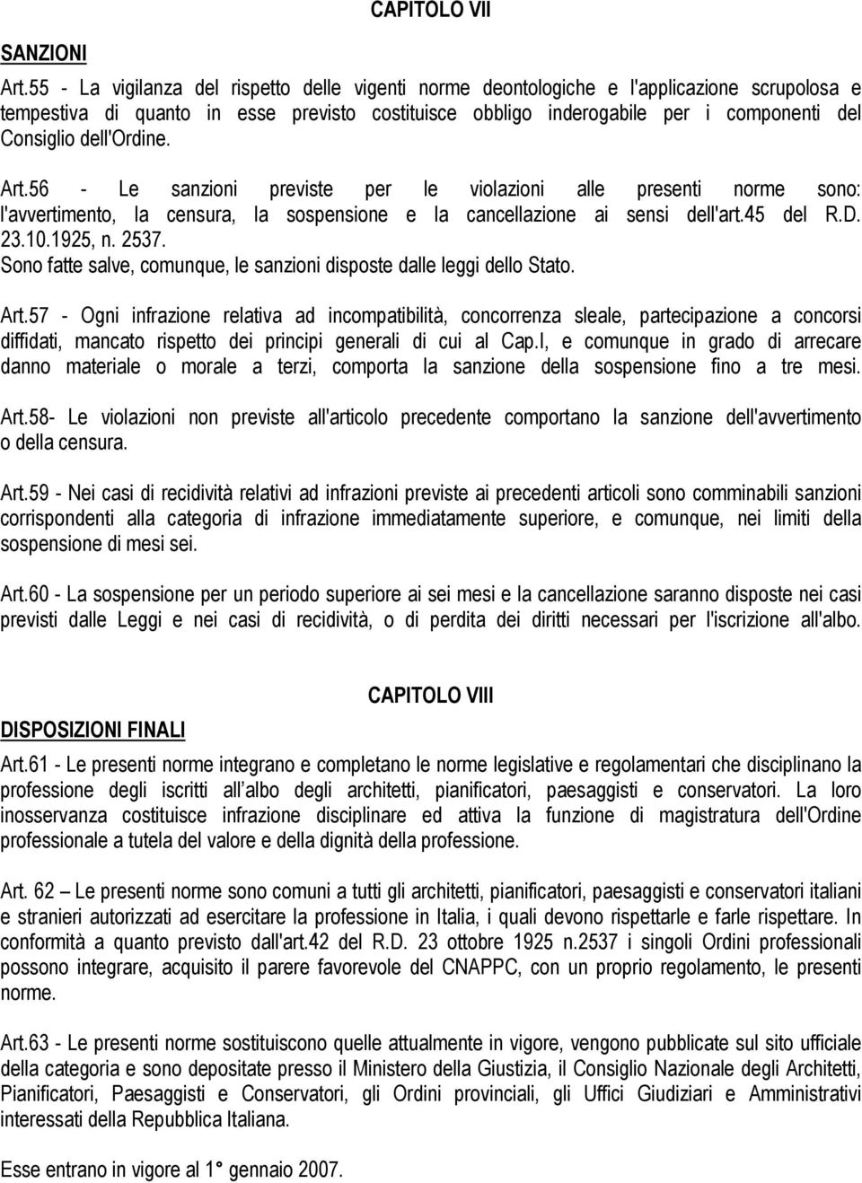 dell'ordine. Art.56 - Le sanzioni previste per le violazioni alle presenti norme sono: l'avvertimento, la censura, la sospensione e la cancellazione ai sensi dell'art.45 del R.D. 23.10.1925, n. 2537.