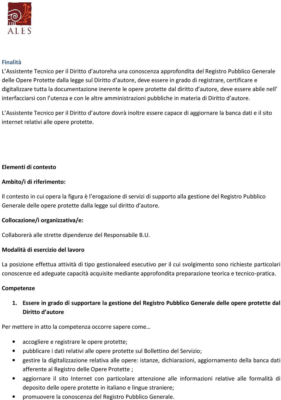 pubbliche in materia di Diritto d autore. L Assistente Tecnico per il Diritto d autore dovrà inoltre essere capace di aggiornare la banca dati e il sito internet relativi alle opere protette.