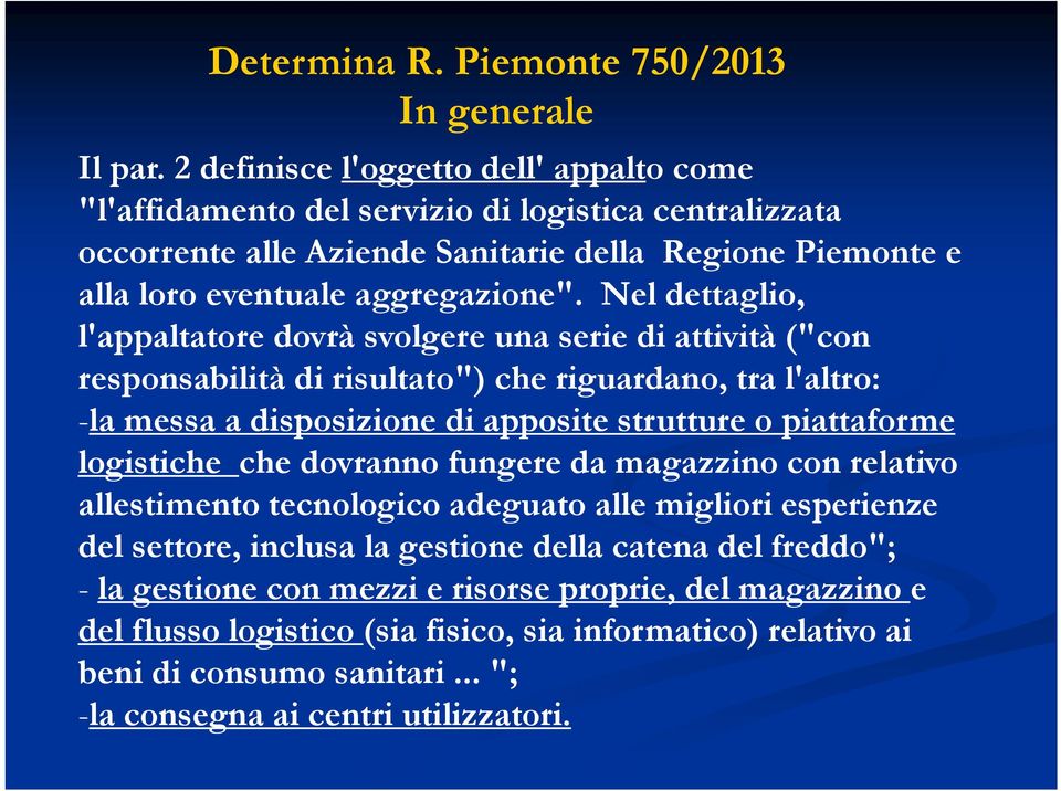 Nel dettaglio, l'appaltatore dovrà svolgere una serie di attività ("con responsabilità di risultato") che riguardano, tra l'altro: -la messa a disposizione di apposite strutture o piattaforme