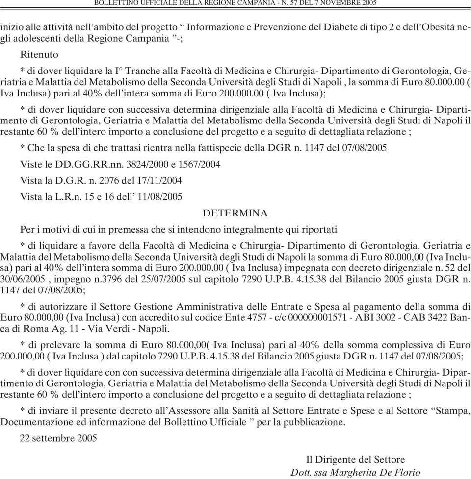 liquidare la I Tranche alla Facoltà di Medicina e Chirurgia- Dipartimento di Gerontologia, Geriatria e Malattia del Metabolismo della Seconda Università degli Studi di Napoli, la somma di Euro 80.000.