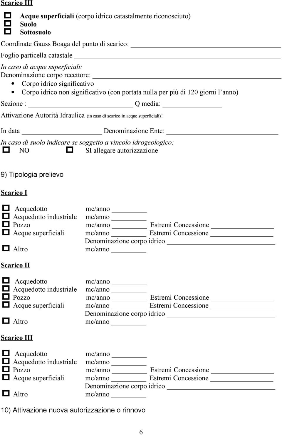 acque superficiali): In data Denominazione Ente: In caso di suolo indicare se soggetto a vincolo idrogeologico: NO SI allegare autorizzazione 9) Tipologia prelievo Acquedotto Acquedotto industriale