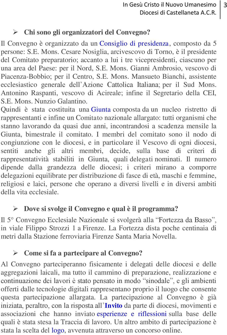 Gianni Ambrosio, vescovo di Piacenza-Bobbio; per il Centro, S.E. Mons. Mansueto Bianchi, assistente ecclesiastico generale dell Azione Cattolica Italiana; per il Sud Mons.