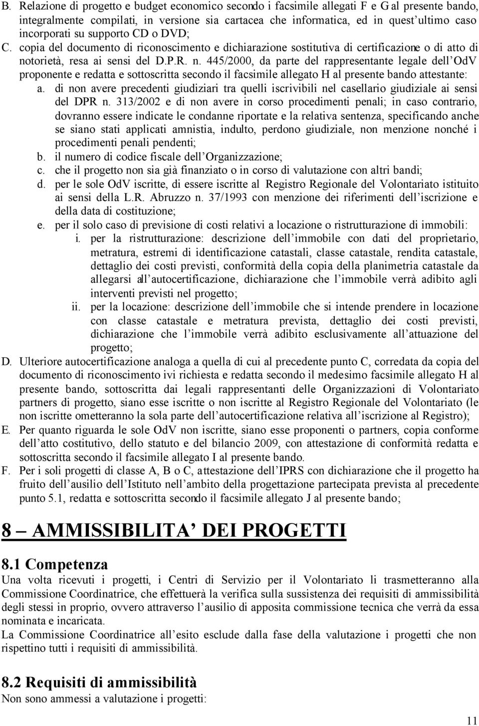 torietà, resa ai sensi del D.P.R. n. 445/2000, da parte del rappresentante legale dell OdV proponente e redatta e sottoscritta secondo il facsimile allegato H al presente bando attestante: a.