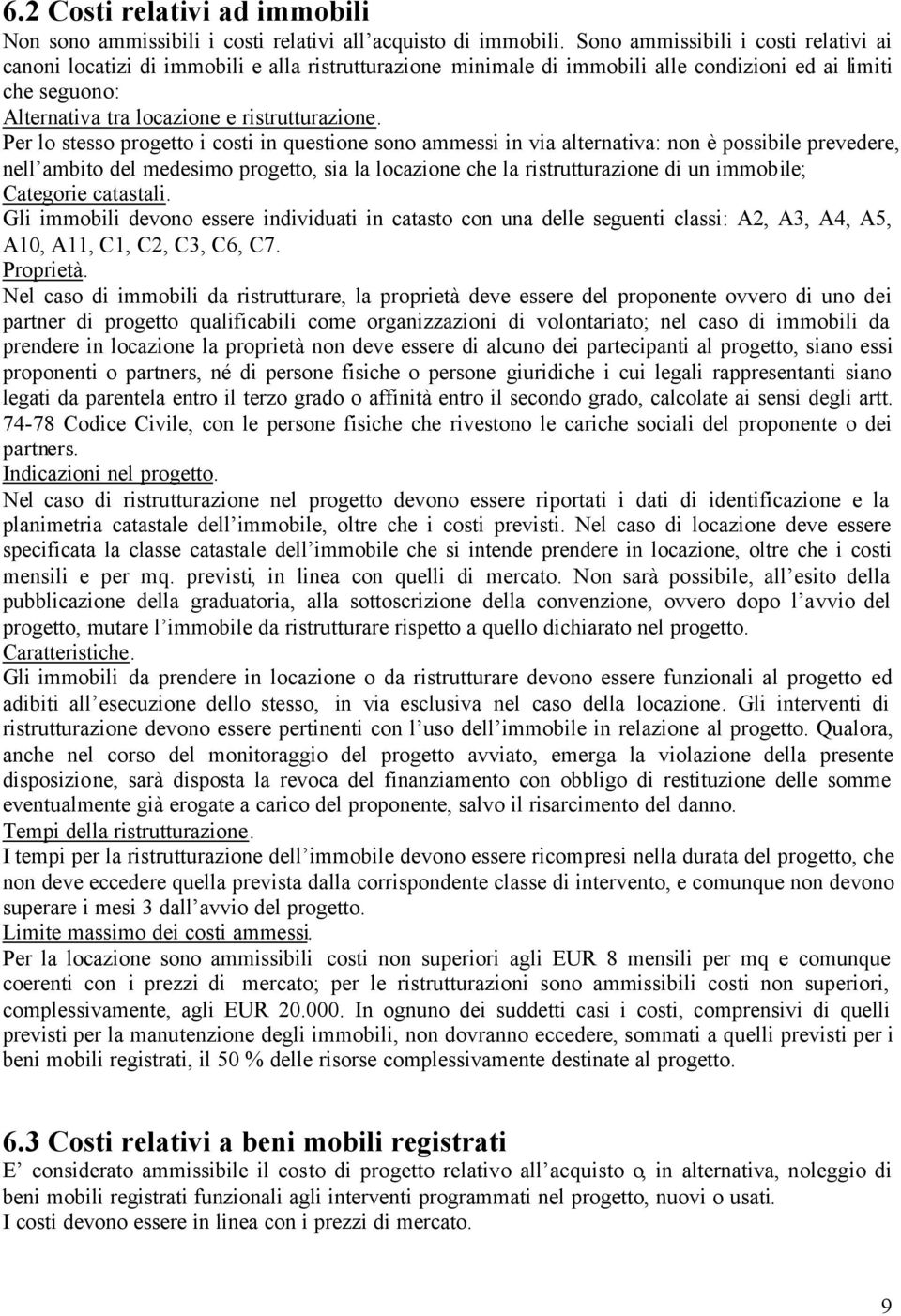 Per lo stesso progetto i costi in questione sono ammessi in via alternativa: non è possibile prevedere, nell ambito del medesimo progetto, sia la locazione che la ristrutturazione di un immobile;