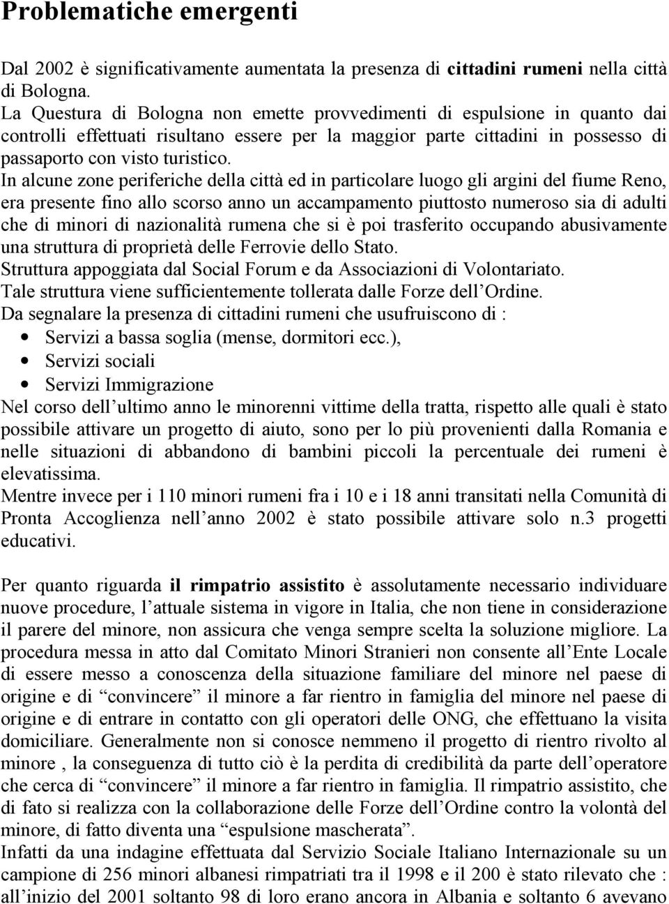 In alcune zone periferiche della città ed in particolare luogo gli argini del fiume Reno, era presente fino allo scorso anno un accampamento piuttosto numeroso sia di adulti che di minori di