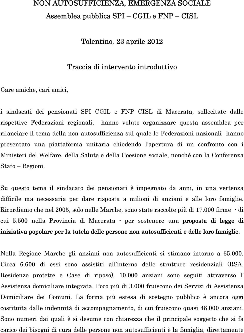 nazionali hanno presentato una piattaforma unitaria chiedendo l apertura di un confronto con i Ministeri del Welfare, della Salute e della Coesione sociale, nonché con la Conferenza Stato Regioni.