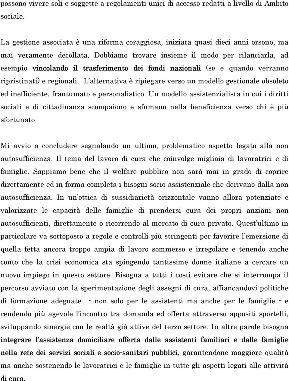 Dobbiamo trovare insieme il modo per rilanciarla, ad esempio vincolando il trasferimento dei fondi nazionali (se e quando verranno ripristinati) e regionali.