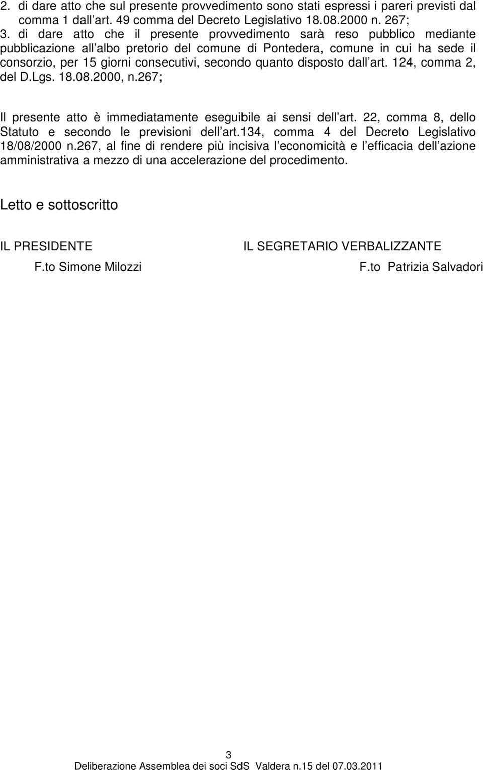 quanto disposto dall art. 124, comma 2, del D.Lgs. 18.08.2000, n.267; Il presente atto è immediatamente eseguibile ai sensi dell art. 22, comma 8, dello Statuto e secondo le previsioni dell art.