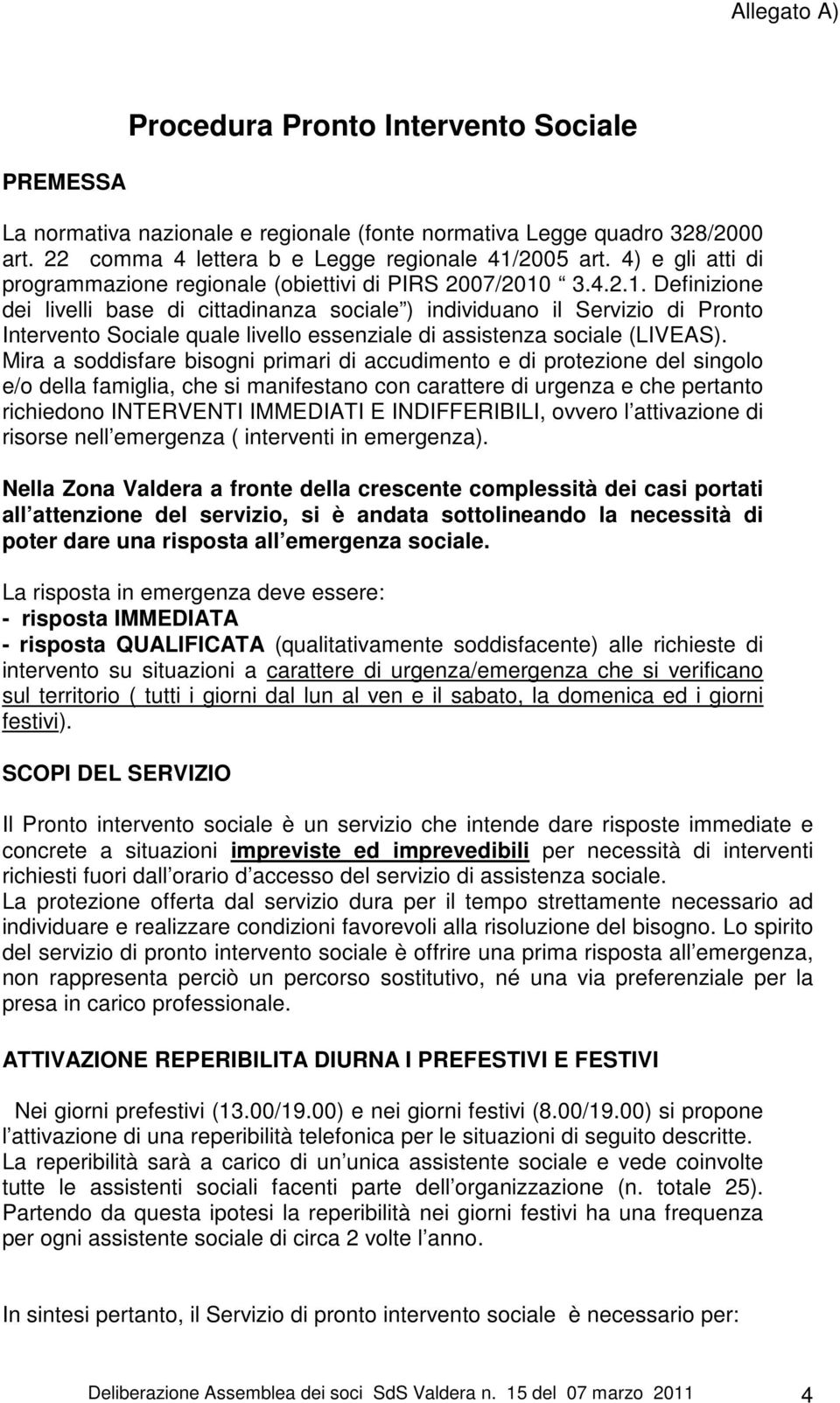 3.4.2.1. Definizione dei livelli base di cittadinanza sociale ) individuano il Servizio di Pronto Intervento Sociale quale livello essenziale di assistenza sociale (LIVEAS).