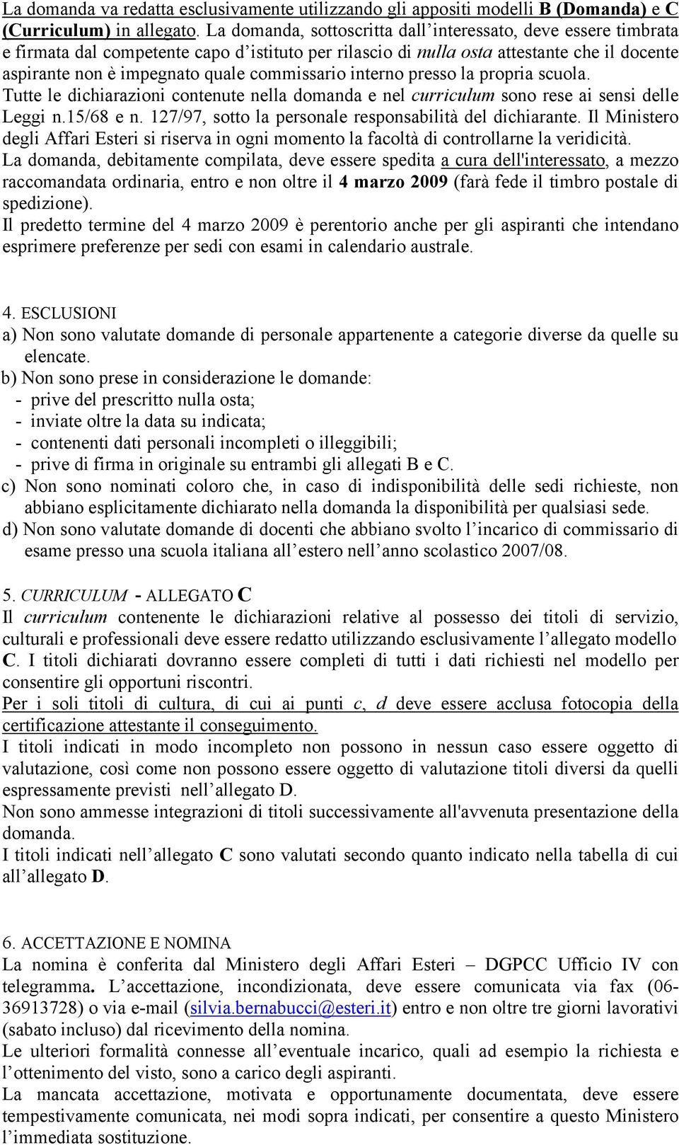 commissario interno presso la propria scuola. Tutte le dichiarazioni contenute nella domanda e nel curriculum sono rese ai sensi delle Leggi n.15/68 e n.