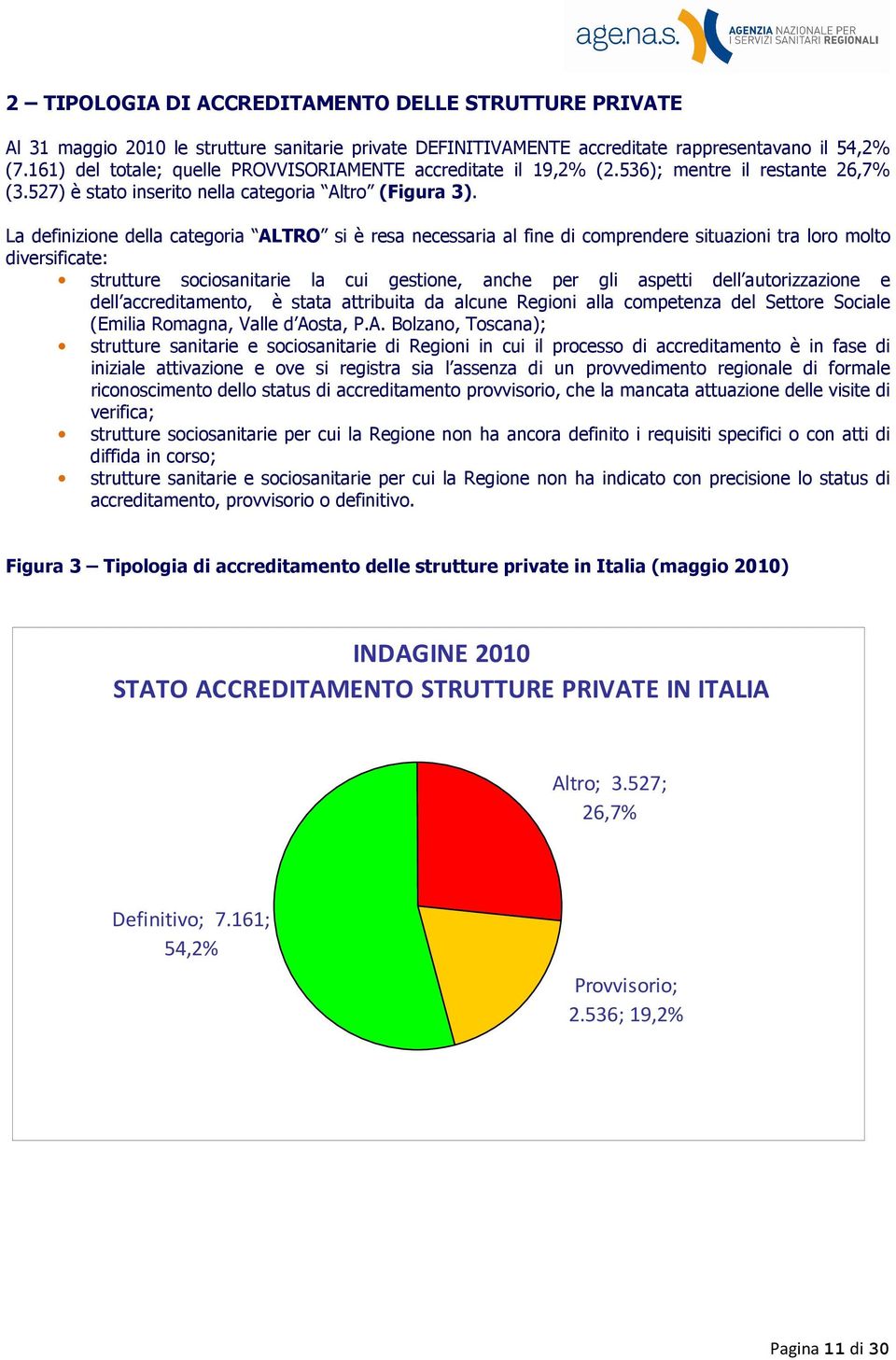 La definizione della categoria ALTRO si è resa necessaria al fine di comprendere situazioni tra loro molto diversificate: strutture sociosanitarie la cui gestione, anche per gli aspetti dell