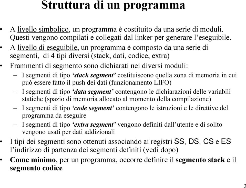 stack segment costituiscono quella zona di memoria in cui può essere fatto il push dei dati (funzionamento LIFO) I segmenti di tipo data segment contengono le dichiarazioni delle variabili statiche