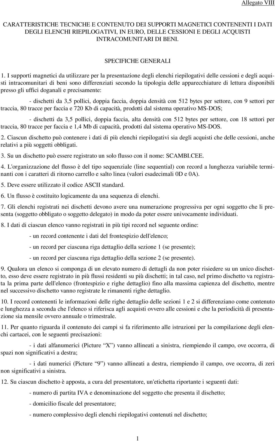 I supporti magnetici da utilizzare per la presentazione degli elenchi riepilogativi delle cessioni e degli acquisti intracomunitari di beni sono differenziati secondo la tipologia delle