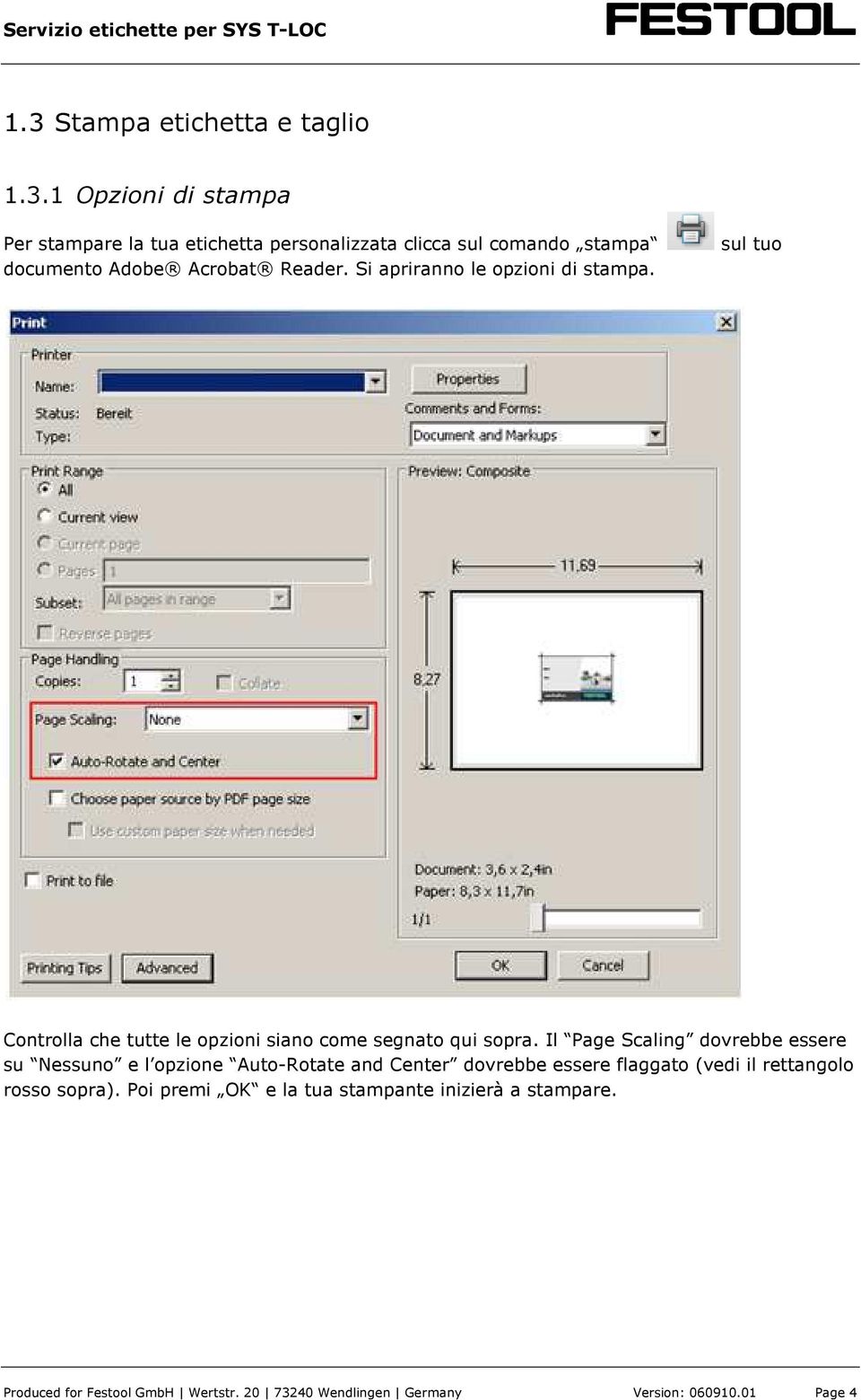 Il Page Scaling dovrebbe essere su Nessuno e l opzione Auto-Rotate and Center dovrebbe essere flaggato (vedi il rettangolo rosso