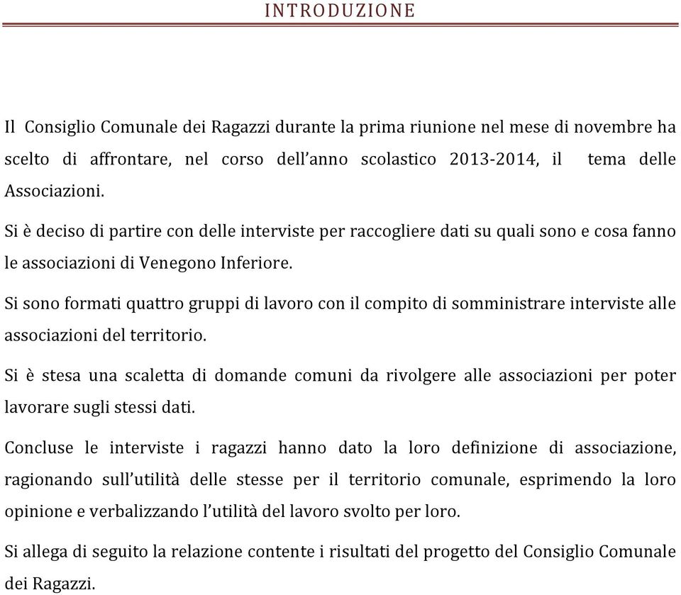 Si sono formati quattro gruppi di lavoro con il compito di somministrare interviste alle associazioni del territorio.