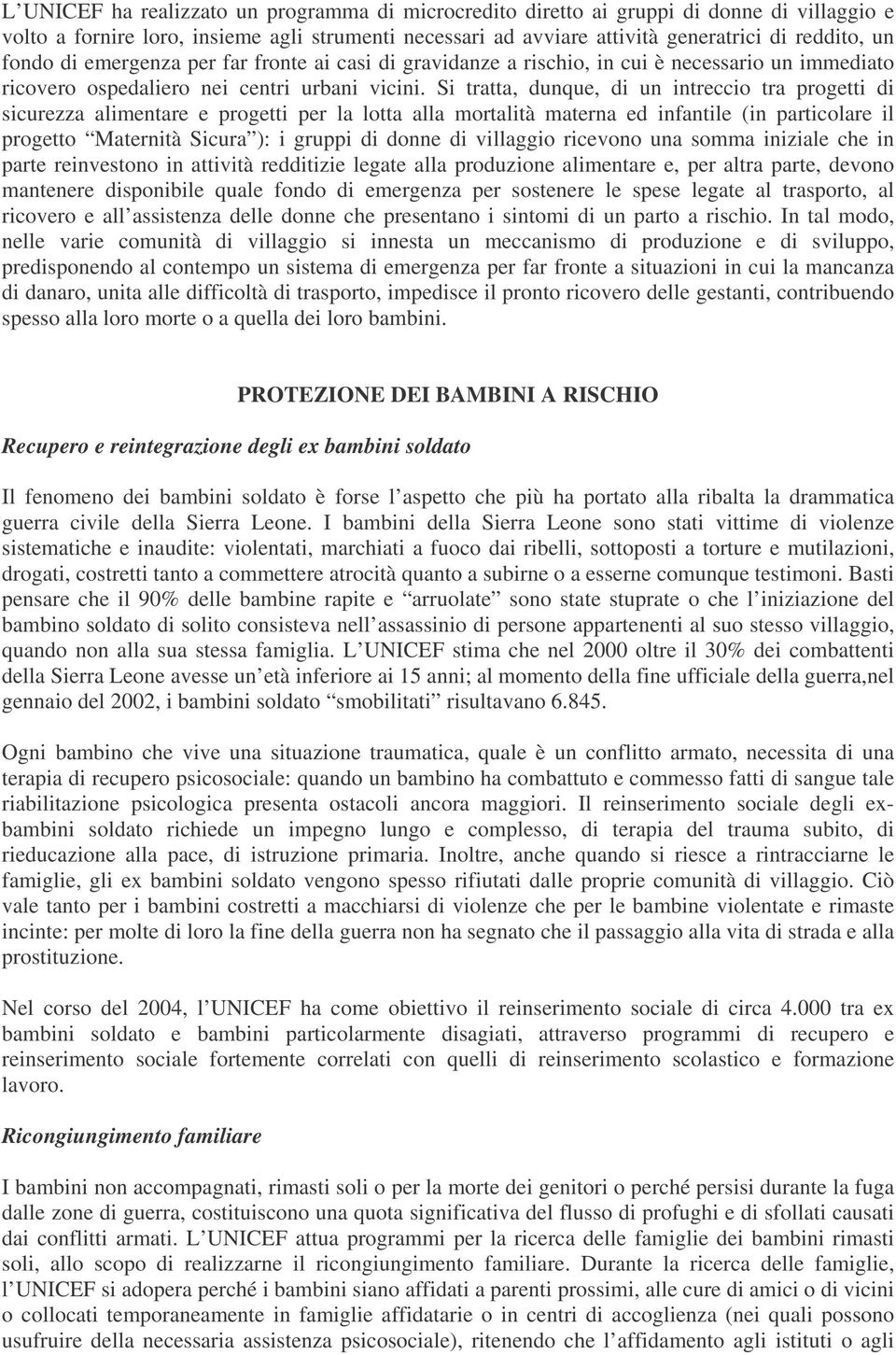 Si tratta, dunque, di un intreccio tra progetti di sicurezza alimentare e progetti per la lotta alla mortalità materna ed infantile (in particolare il progetto Maternità Sicura ): i gruppi di donne