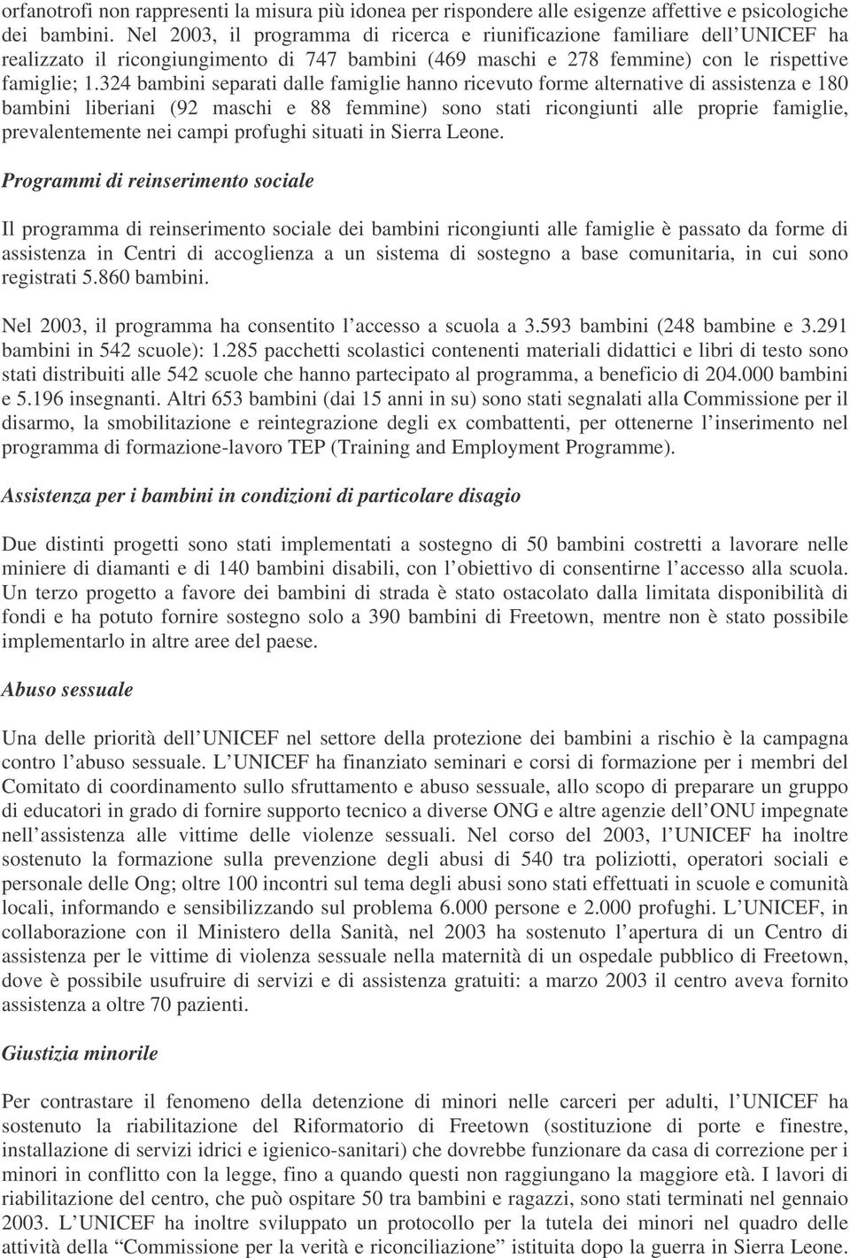 324 bambini separati dalle famiglie hanno ricevuto forme alternative di assistenza e 180 bambini liberiani (92 maschi e 88 femmine) sono stati ricongiunti alle proprie famiglie, prevalentemente nei