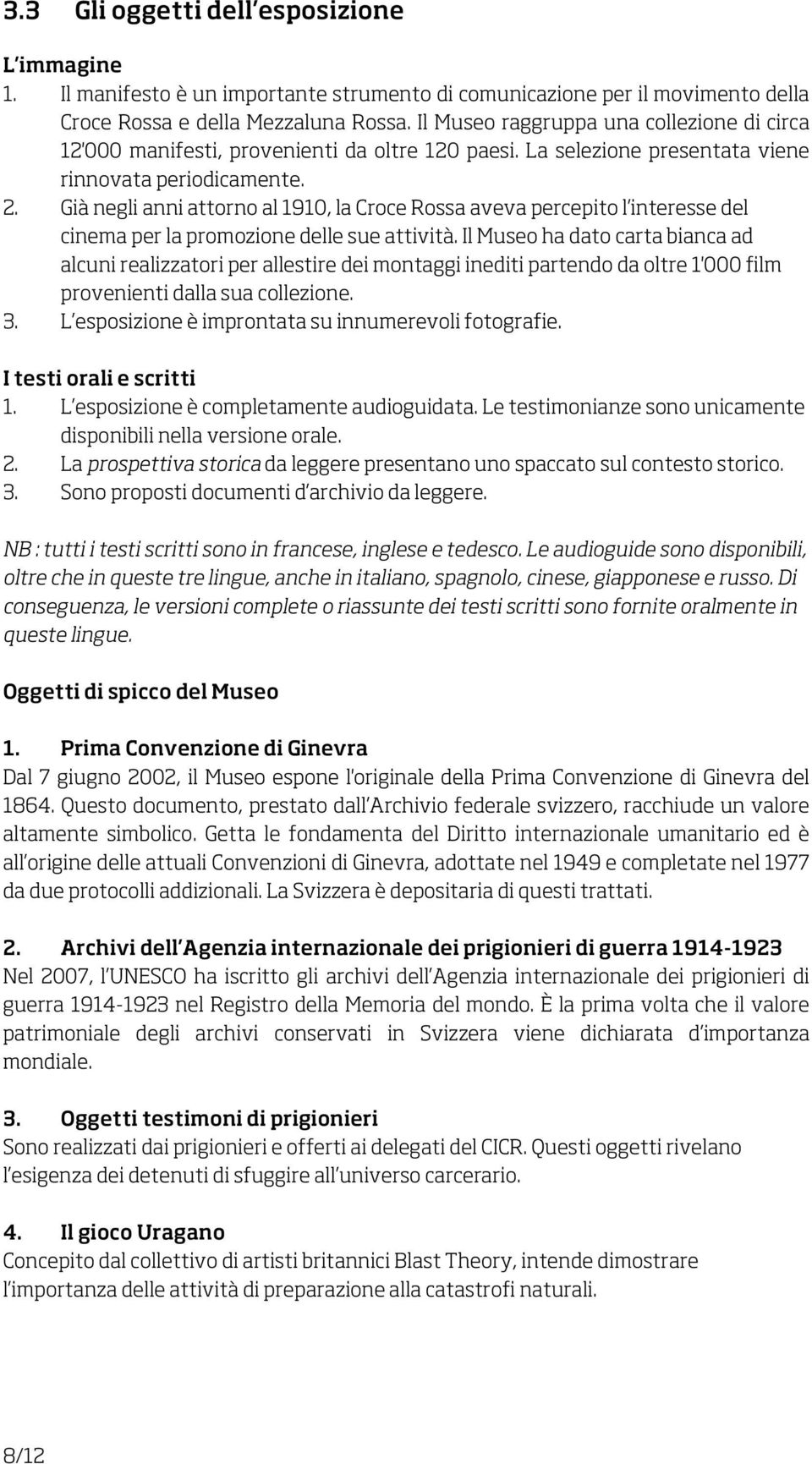 Già negli anni attorno al 1910, la Croce Rossa aveva percepito l interesse del cinema per la promozione delle sue attività.