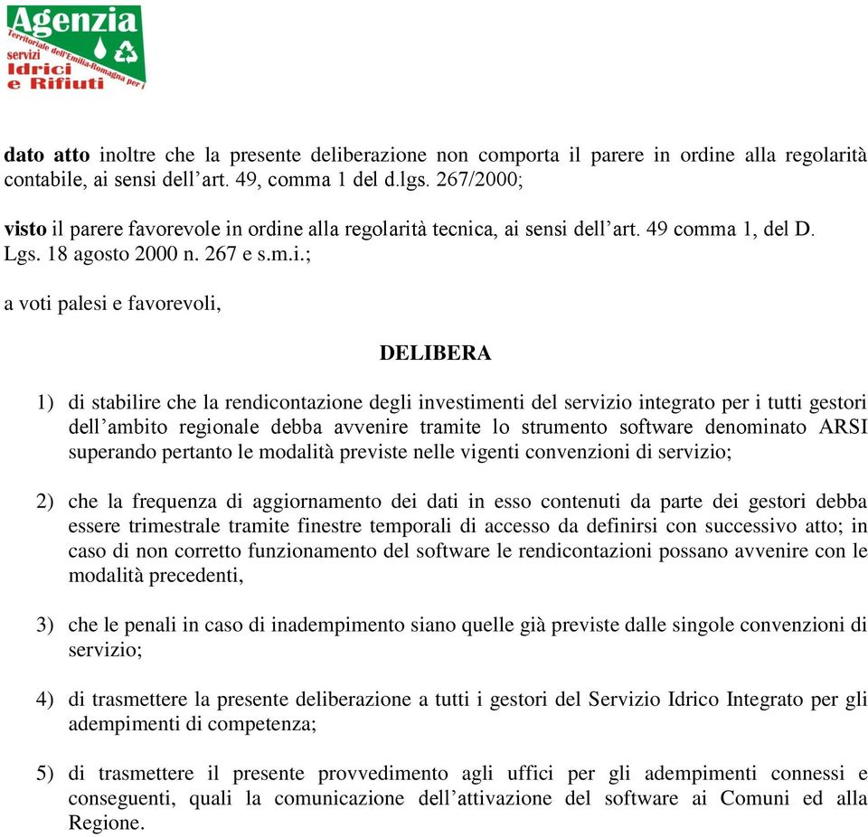 to il parere favorevole in ordine alla regolarità tecnica, ai sensi dell art. 49 comma 1, del D. Lgs. 18 agosto 2000 n. 267 e s.m.i.; a voti palesi e favorevoli, DELIBERA 1) di stabilire che la