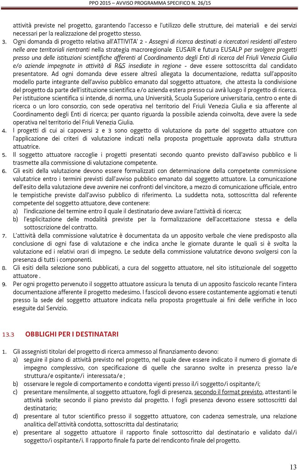 EUSALP per svolgere progetti presso una delle istituzioni scientifiche afferenti al Coordinamento degli Enti di ricerca del Friuli Venezia Giulia e/o aziende impegnate in attività di R&S insediate in