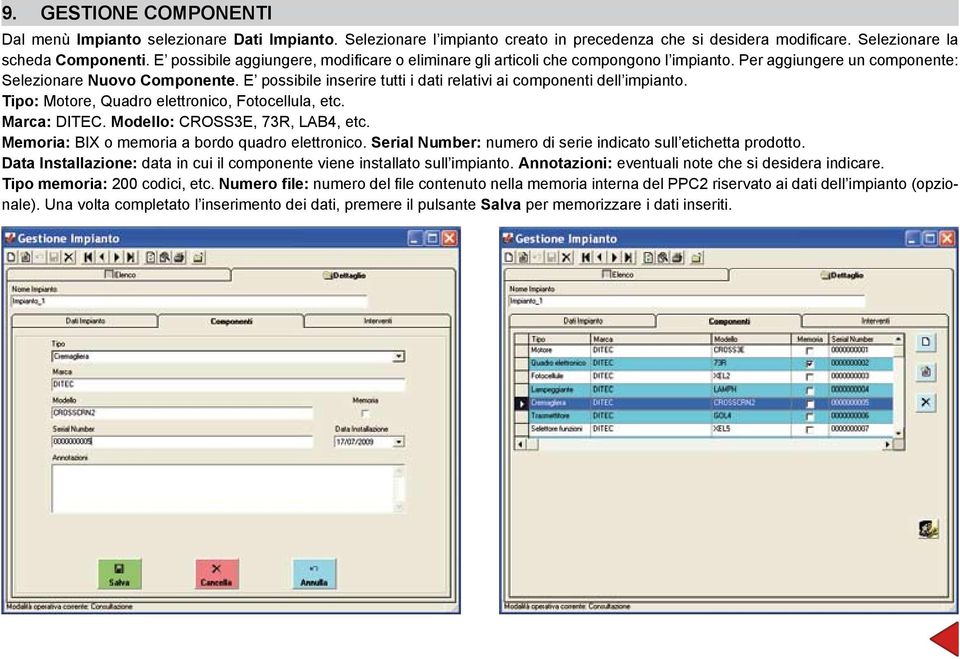 E possibile inserire tutti i dati relativi ai componenti dell impianto. Tipo: Motore, Quadro elettronico, Fotocellula, etc. Marca: DITEC. Modello: CROSS3E, 73R, LAB4, etc.