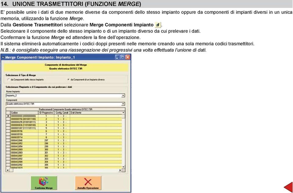 Selezionare il componente dello stesso impianto o di un impianto diverso da cui prelevare i dati. Confermare la funzione Merge ed attendere la fine dell operazione.