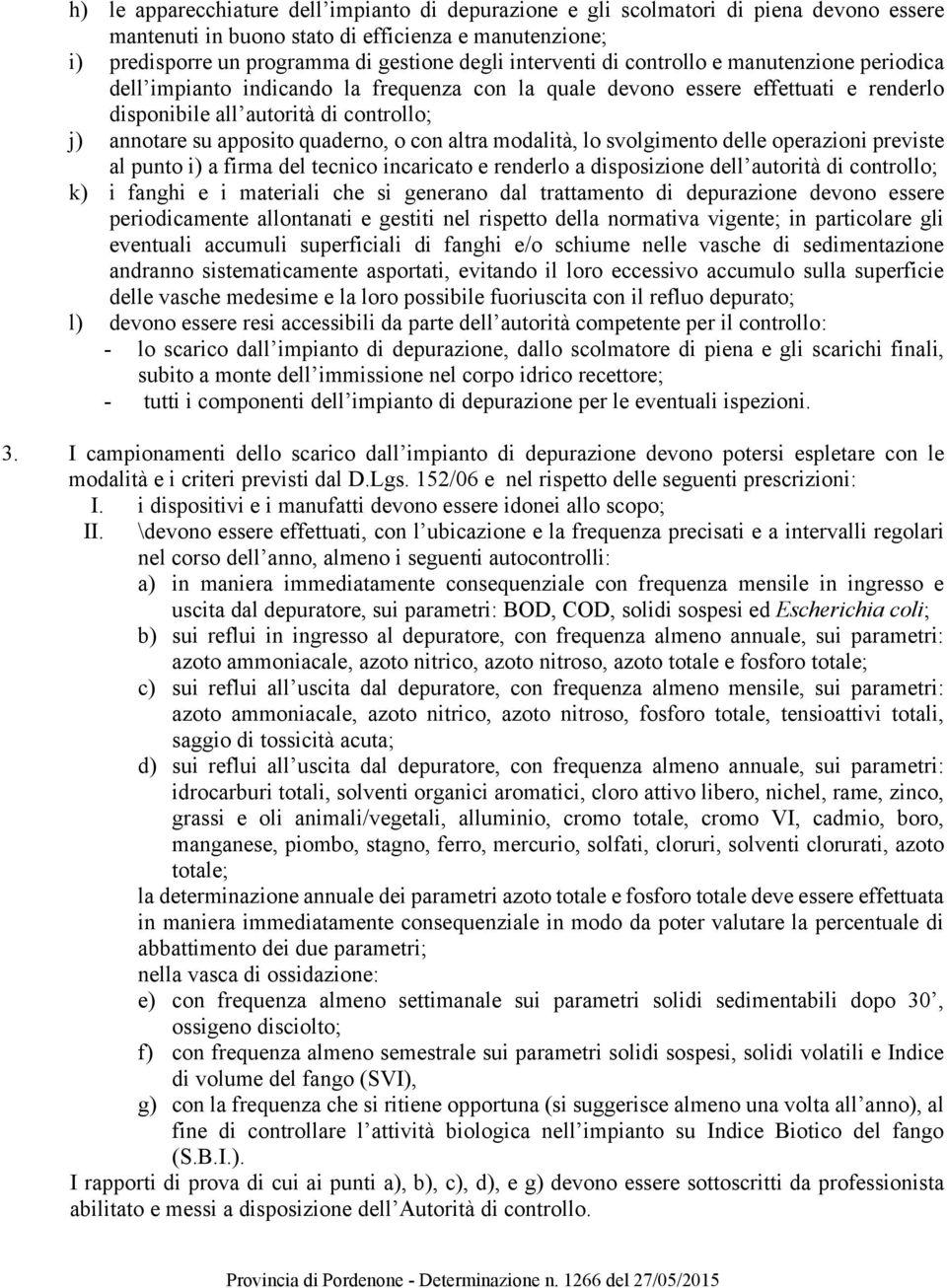 quaderno, o con altra modalità, lo svolgimento delle operazioni previste al punto i) a firma del tecnico incaricato e renderlo a disposizione dell autorità di controllo; k) i fanghi e i materiali che