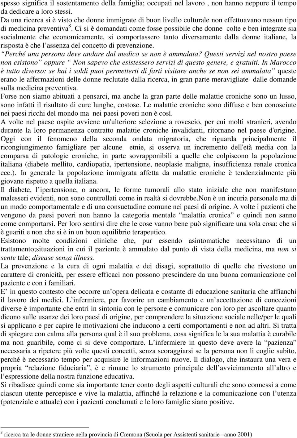 Ci si è domandati come fosse possibile che donne colte e ben integrate sia socialmente che economicamente, si comportassero tanto diversamente dalla donne italiane, la risposta è che l assenza del