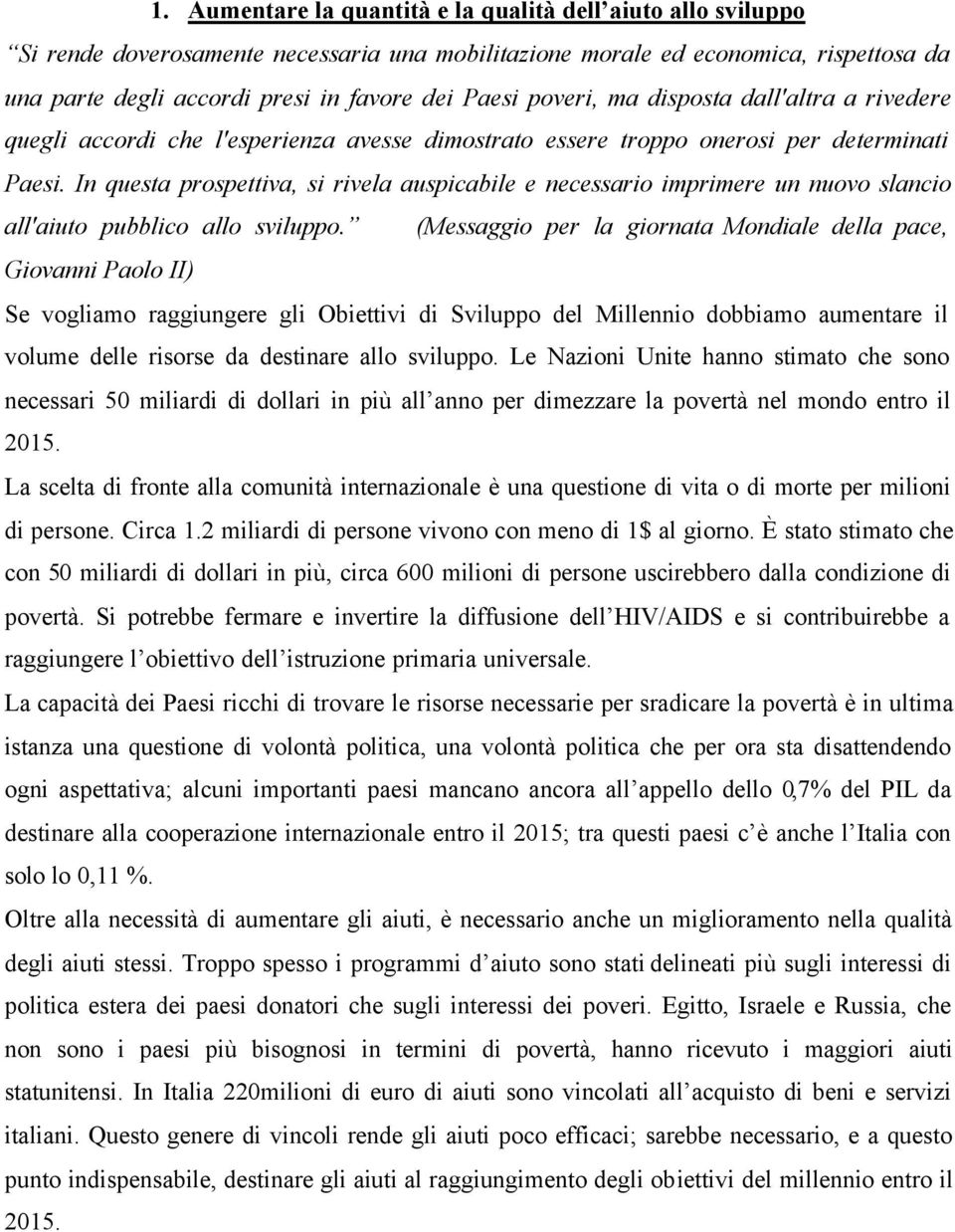 In questa prospettiva, si rivela auspicabile e necessario imprimere un nuovo slancio all'aiuto pubblico allo sviluppo.