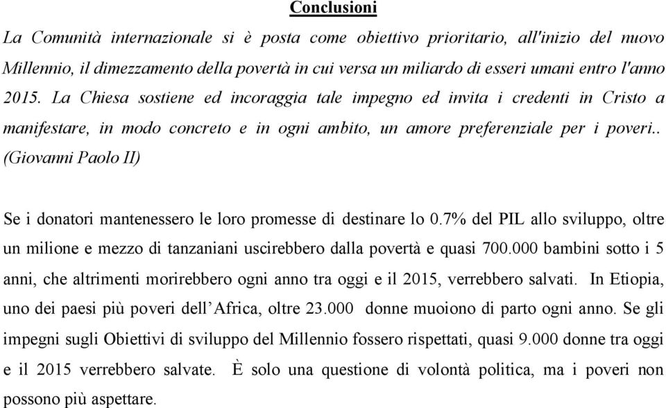 . (Giovanni Paolo II) Se i donatori mantenessero le loro promesse di destinare lo 0.7% del PIL allo sviluppo, oltre un milione e mezzo di tanzaniani uscirebbero dalla povertà e quasi 700.