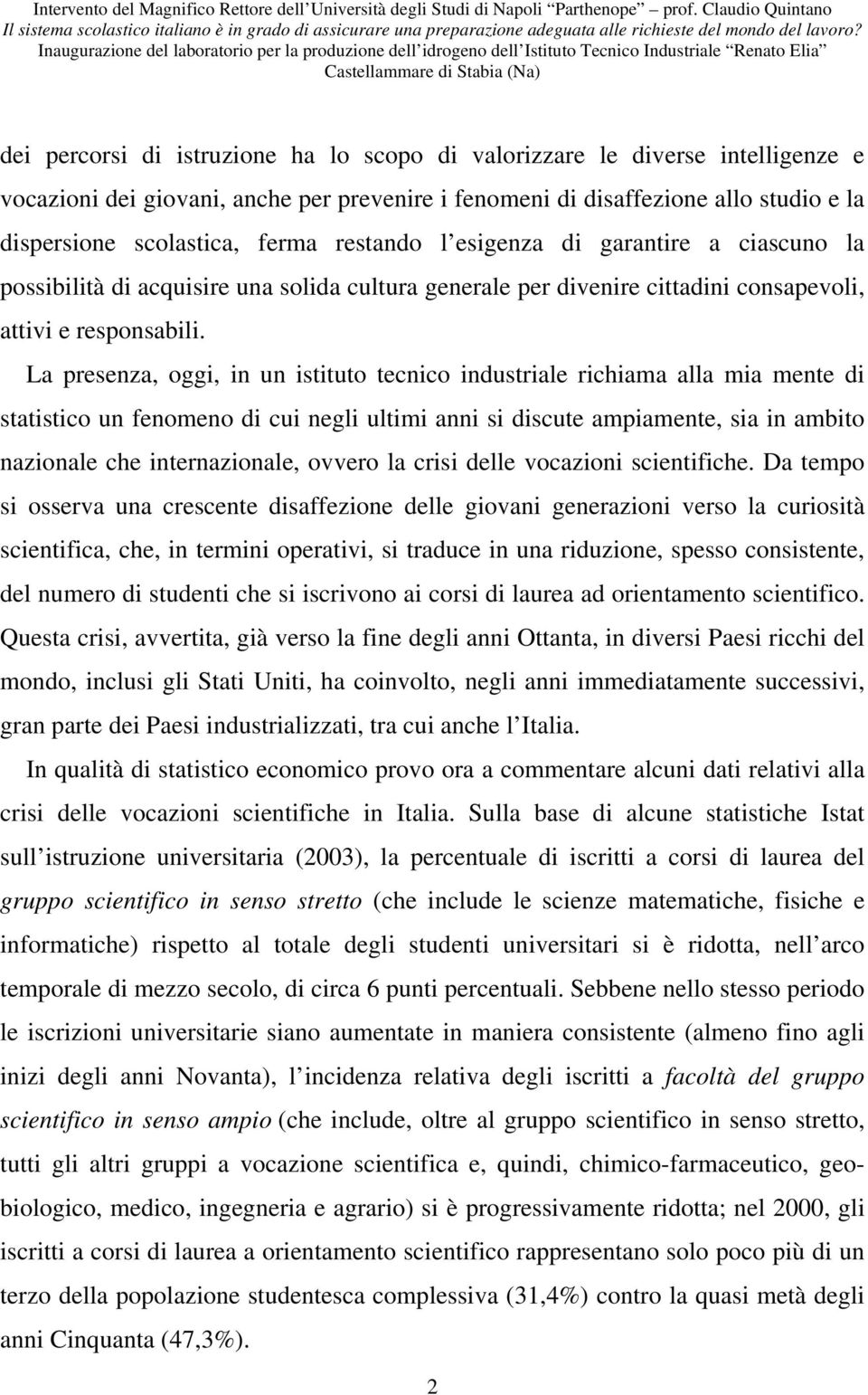 La presenza, oggi, in un istituto tecnico industriale richiama alla mia mente di statistico un fenomeno di cui negli ultimi anni si discute ampiamente, sia in ambito nazionale che internazionale,