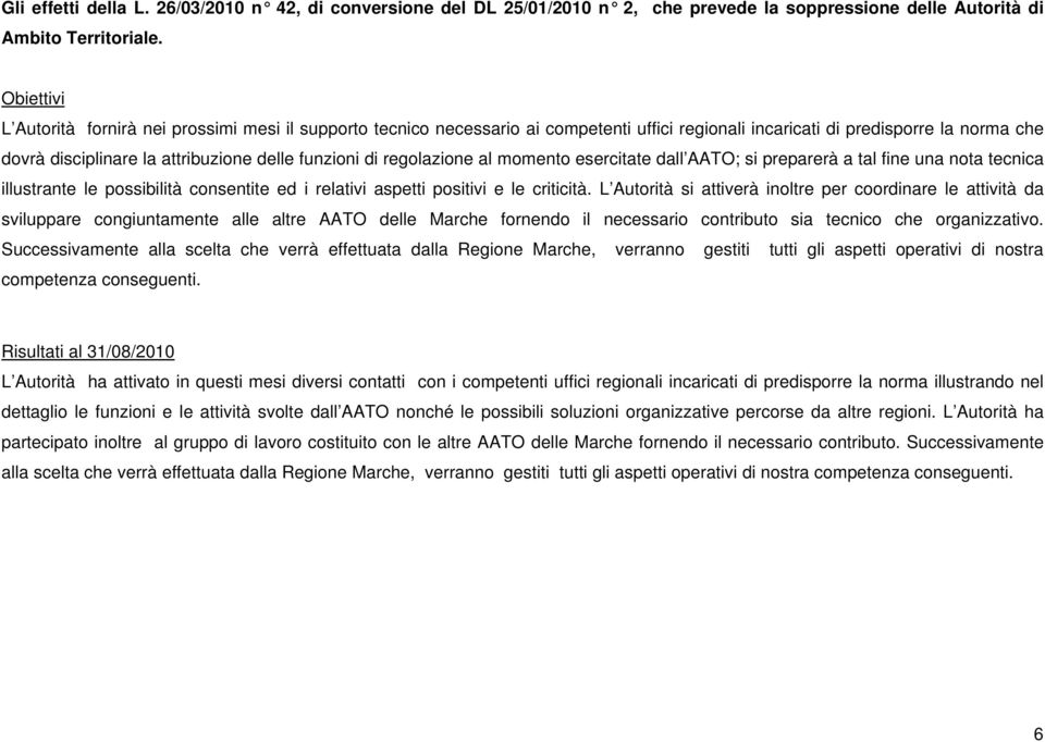 di regolazione al momento esercitate dall AATO; si preparerà a tal fine una nota tecnica illustrante le possibilità consentite ed i relativi aspetti positivi e le criticità.