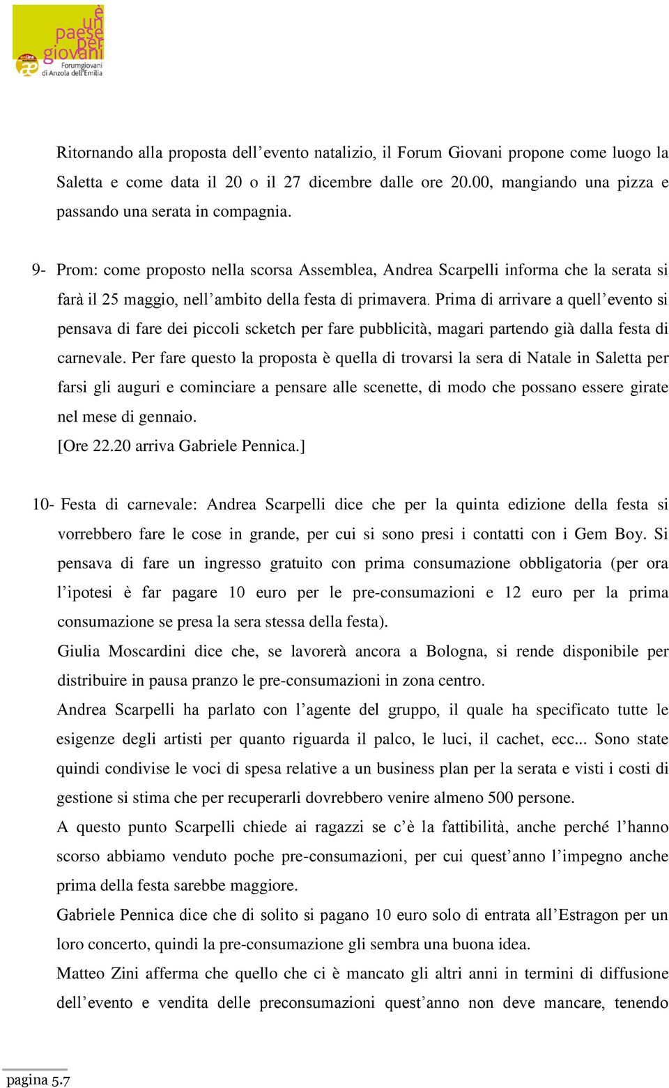 9- Prom: come proposto nella scorsa Assemblea, Andrea Scarpelli informa che la serata si farà il 25 maggio, nell ambito della festa di primavera.