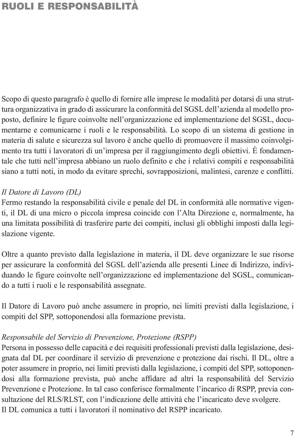 Lo scopo di un sistema di gestione in materia di salute e sicurezza sul lavoro è anche quello di promuovere il massimo coinvolgimento tra tutti i lavoratori di un impresa per il raggiungimento degli