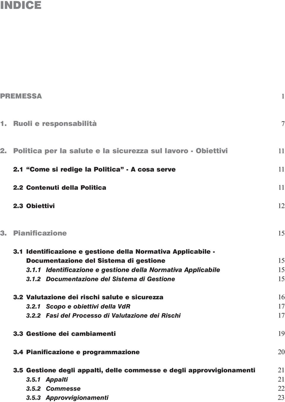 1.2 Documentazione del Sistema di Gestione 15 3.2 Valutazione dei rischi salute e sicurezza 16 3.2.1 Scopo e obiettivi della VdR 17 3.2.2 Fasi del Processo di Valutazione dei Rischi 17 3.